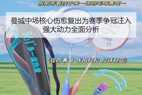 曼城中场核心伤愈复出为赛季争冠注入强大动力全面分析 | manbetx